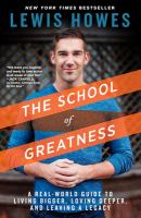 The school of greatness : a real-world guide for living bigger, loving deeper, and leaving a legacy