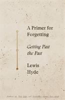 A primer for forgetting : getting past the past