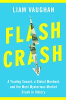 Flash crash : a trading savant, a global manhunt, and the most mysterious market crash in history