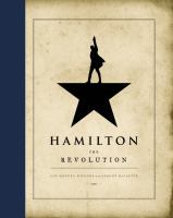 Hamilton : the revolution : being the complete libretto of the Broadway musical, with a true account of its creation, and concise remarks on hip-hop, the power of stories, and the new America