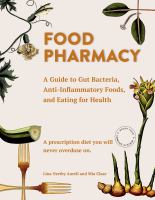 Food pharmacy : a guide to gut bacteria, anti-inflammatory foods, and eating for health