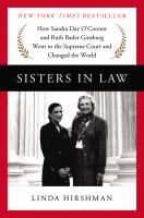 Sisters in law : how Sandra Day O'Connor and Ruth Bader Ginsburg went to the Supreme Court and changed the world