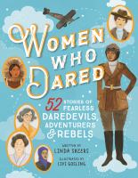 Women who dared : 52 stories of fearless daredevils, adventurers, and rebels