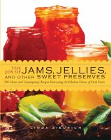 The joy of jams, jellies, and other sweet preserves : 200 classic and contemporary recipes showcasing the fabulous flavors of fresh fruits
