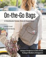 On the go bags : 15 handmade purses, totes & organizers : unique projects to sew from today's modern designers