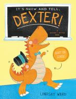 It's show and tell, Dexter! : a Dexter T. Rexter book