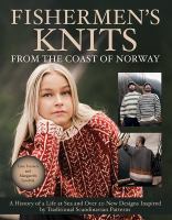 Fishermen's knits from the coast of Norway : a history of a life at sea and over 20 new designs inspired by traditional Scandinavian patterns