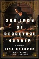 Our lady of perpetual hunger : a memoir