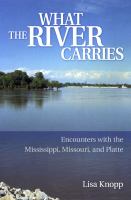 What the river carries : encounters with the Mississippi, Missouri, and Platte