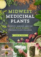 Midwest medicinal plants : identify, harvest, and use 109 wild herbs for health and wellness