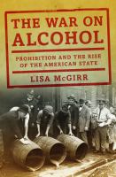 The war on alcohol : Prohibition and the rise of the American state