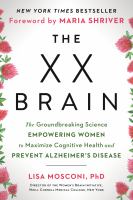The XX brain : the groundbreaking science empowering women to maximize cognitive health and prevent Alzheimer's disease