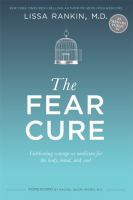 The fear cure : cultivating courage as medicine for the body, mind, and soul