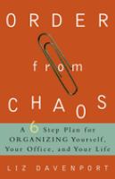 Order from chaos : a six-step plan for organizing yourself, your office, and your life