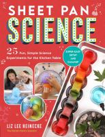 Sheet pan science : 25 fun, simple science experiments for the kitchen table