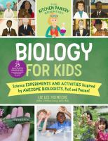 Biology for kids : science experiments and activities inspired by awesome biologists, past and present