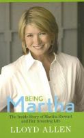 Being Martha : the inside story of Martha Stewart and her amazing life