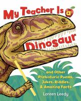 My teacher is a dinosaur : and other prehistoric poems, jokes, riddles, & amazing facts