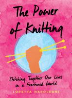 The power of knitting : stitching together our lives in a fractured world