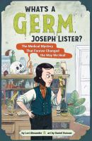 What's a germ, Joseph Lister? : the medical mystery that forever changed the way we heal