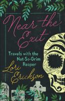 Near the exit : travels with the not-so-grim reaper