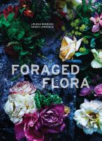Foraged flora : a year of gathering and arranging wild plants and flowers