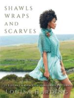 Shawls, wraps and scarves : 21 elegant & graceful hand-knit patterns