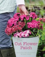The cut flower patch : grow your own cut flowers all year round
