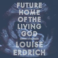 Future home of the living god : a novel