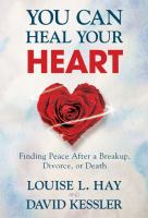 You can heal your heart : finding peace after a breakup, divorce, or death