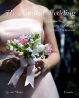 The natural wedding : ideas and inspirations for a stylish and green celebration