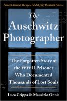 The Auschwitz photographer : the forgotten story of the WWII prisoner who documented thousands of lost souls