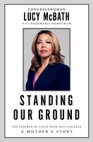 Standing our ground : the triumph of faith over gun violence : a mother's story