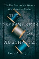 The dressmakers of Auschwitz : the true story of the women who sewed to survive