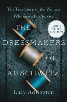 The dressmakers of Auschwitz : the true story of the women who sewed to survive