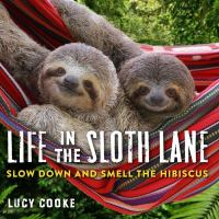 Life in the sloth lane : slow down and smell the hibiscus
