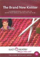 The brand new knitter : a comprehensive guide for the never-held-needles-before knitter-to-be