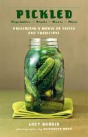 Pickled : vegetables, fruits, roots, more : preserving a world of tastes and traditions