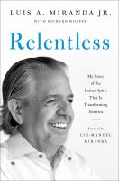 Relentless : my story of the Latino spirit that is transforming America