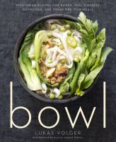 Bowl : vegetarian recipes for ramen, pho, bibimbap, dumplings, and other one-dish meals