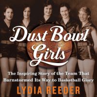 Dust bowl girls : the inspiring story of the team that barnstormed its way to basketball glory