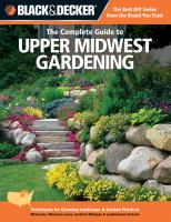 The complete guide to upper Midwest gardening : techniques for flowers, shrubs, trees & vegetables in Minnesota, Wisconsin, Iowa, northern Michigan & southwestern Ontario