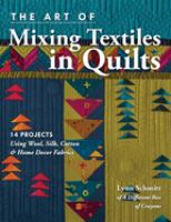 The art of mixing textiles in quilts : 14 projects using wool, silk, cotton & home decor fabrics