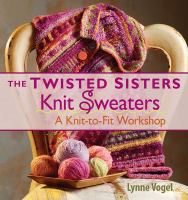 The twisted sisters knit sweaters : a knit-to-fit workshop