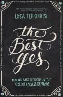 The best yes : making wise decisions in the midst of endless demands