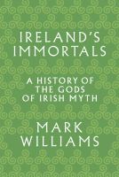 Ireland's immortals : a history of the gods of Irish myth