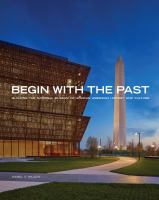 Begin with the past : building the National Museum of African American History & Culture