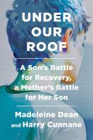 Under our roof : a son's battle for recovery, a mother's battle for her son