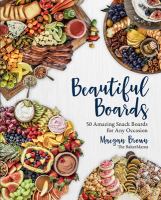 Beautiful boards : 50 amazing snack boards for any occasion
