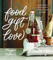 Food gift love : more than 100 recipes to make, wrap, & share